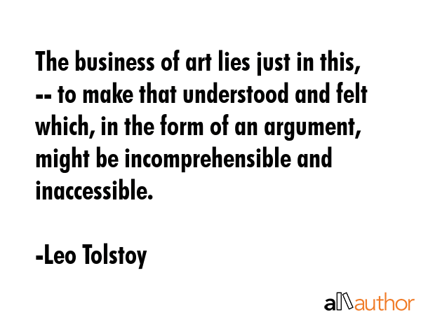 The business of art lies just in this, -- to make that understood and felt which, in the form of an... - Leo Tolstoy Quote GIF