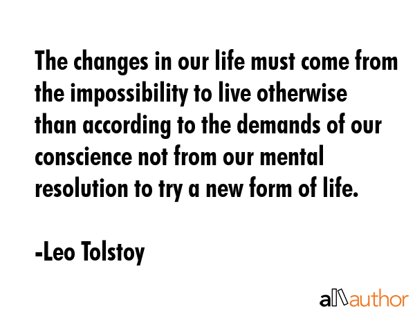 The changes in our life must come from the impossibility to live otherwise than according to the... - Leo Tolstoy Quote GIF