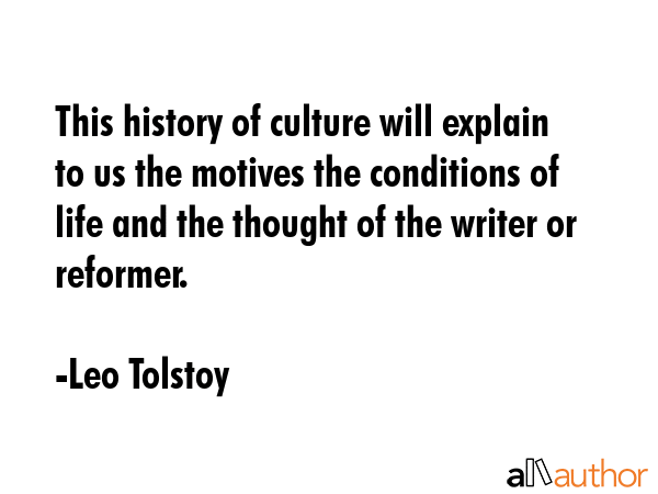 This history of culture will explain to us the motives the conditions of life and the thought of... - Leo Tolstoy Quote GIF