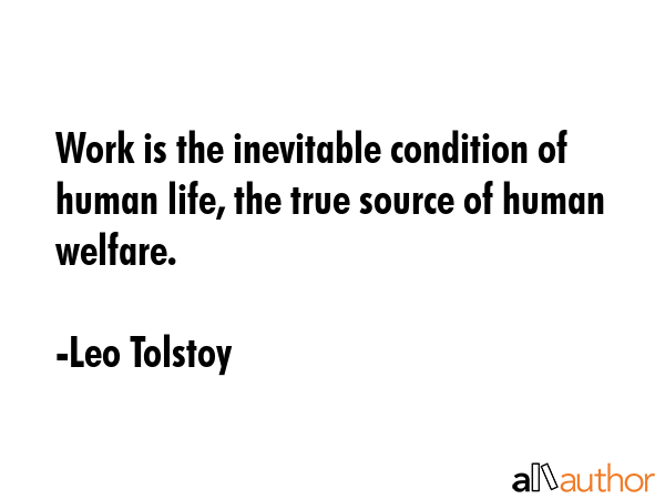 Work is the inevitable condition of human life, the true source of human welfare. - Leo Tolstoy Quote GIF