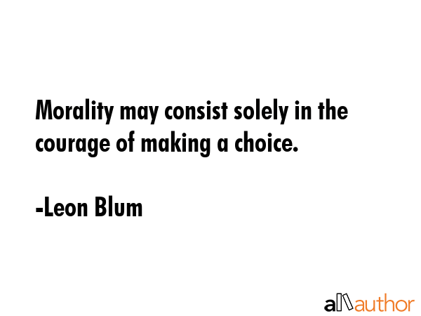 Morality may consist solely in the courage of making a choice. - Leon Blum Quote GIF