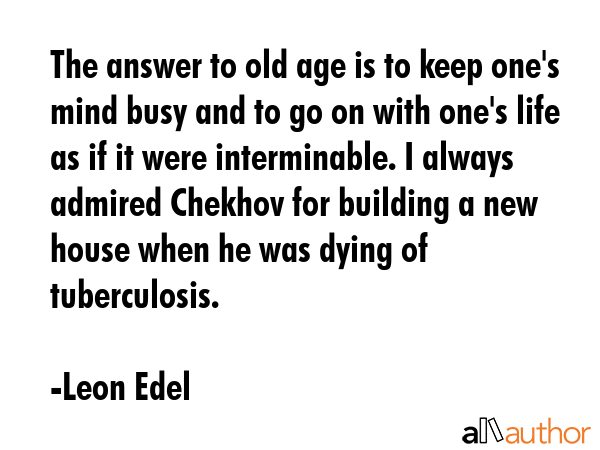 The answer to old age is to keep one\