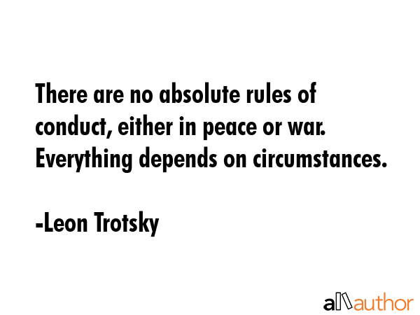 There are no absolute rules of conduct, either in peace or war. Everything depends on circumstances. - Leon Trotsky Quote GIF