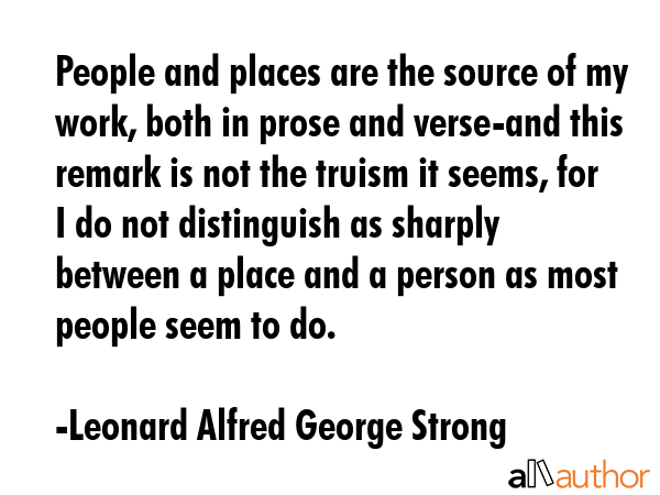 People and places are the source of my work, both in prose and verse-and this remark is not the... - Leonard Alfred George Strong Quote GIF