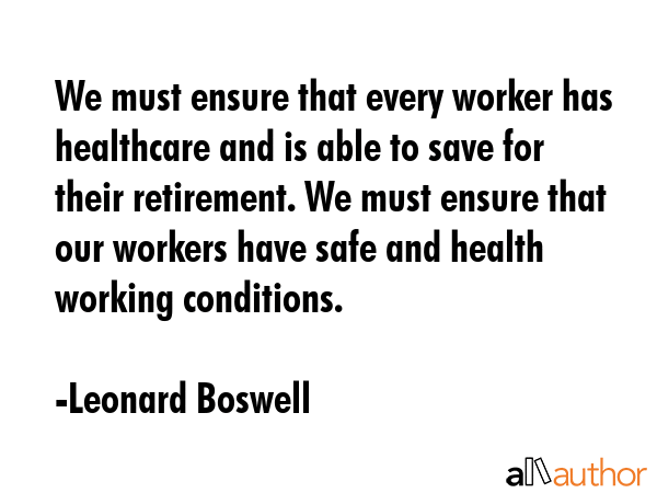 We must ensure that every worker has healthcare and is able to save for their retirement. We must... - Leonard Boswell Quote GIF