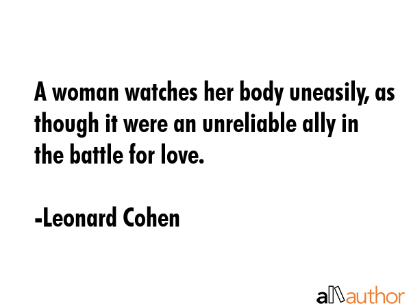 A woman watches her body uneasily, as though it were an unreliable ally in the battle for love. - Leonard Cohen Quote GIF