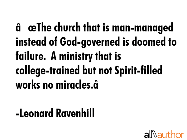 â€œThe church that is man-managed instead of God-governed is doomed to failure.  A ministry... - Leonard Ravenhill Quote GIF