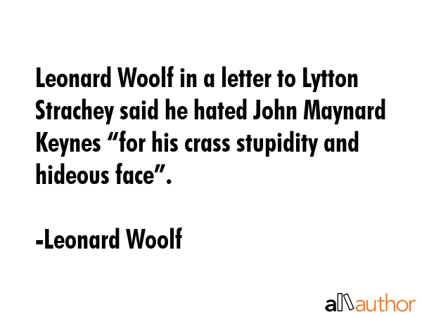 Leonard Woolf in a letter to Lytton Strachey said he hated John Maynard Keynes “for his crass... - Leonard Woolf Quote GIF