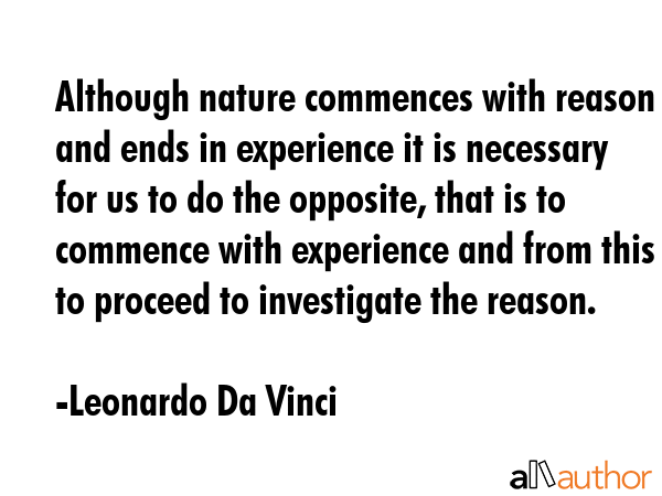 Although nature commences with reason and ends in experience it is necessary for us to do the... - Leonardo Da Vinci Quote GIF
