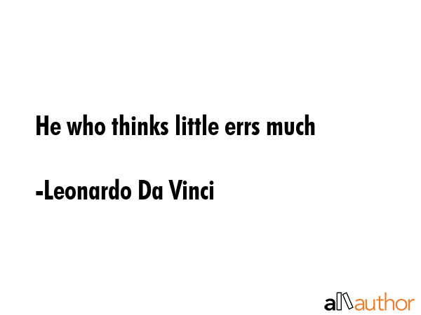 He who thinks little errs much - Leonardo Da Vinci Quote