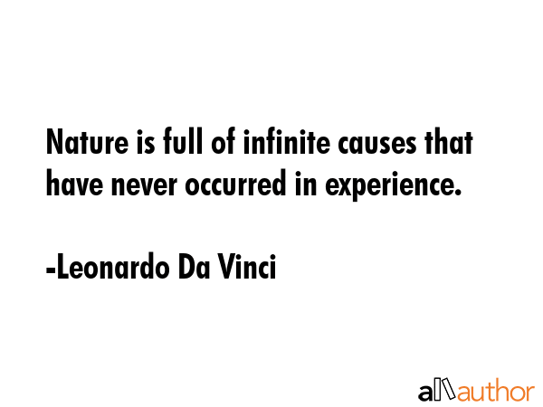 Nature is full of infinite causes that have never occurred in experience. - Leonardo Da Vinci Quote