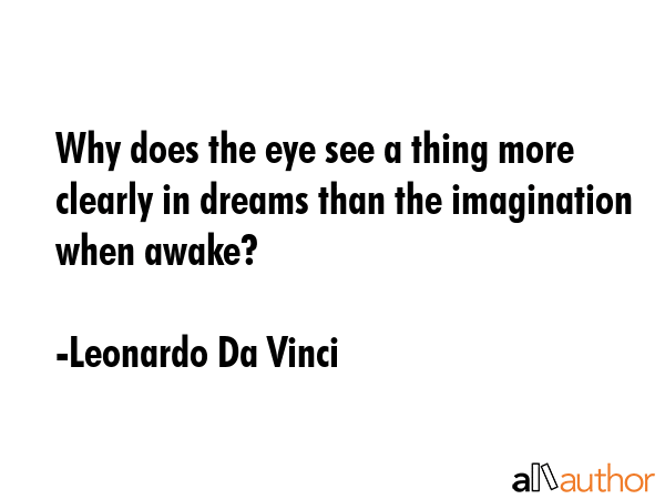 Why does the eye see a thing more clearly in dreams than the imagination when awake? - Leonardo Da Vinci Quote