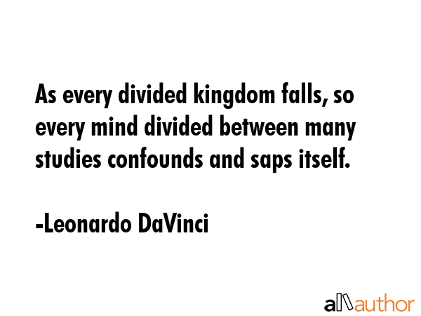 As every divided kingdom falls, so every mind divided between many studies confounds and saps... - Leonardo DaVinci Quote GIF