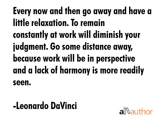 Every now and then go away and have a little relaxation. To remain constantly at work will diminish... - Leonardo DaVinci Quote GIF