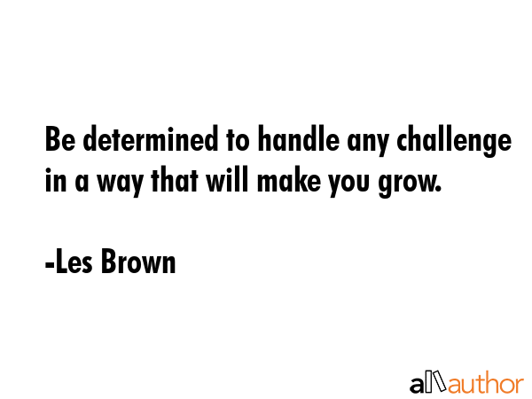 Be determined to handle any challenge in a way that will make you grow. - Les Brown Quote GIF
