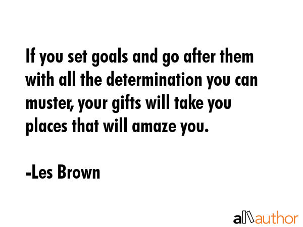 If you set goals and go after them with all the determination you can muster, your gifts will take... - Les Brown Quote GIF