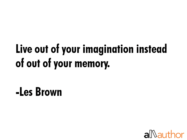 Live out of your imagination instead of out of your memory. - Les Brown Quote GIF