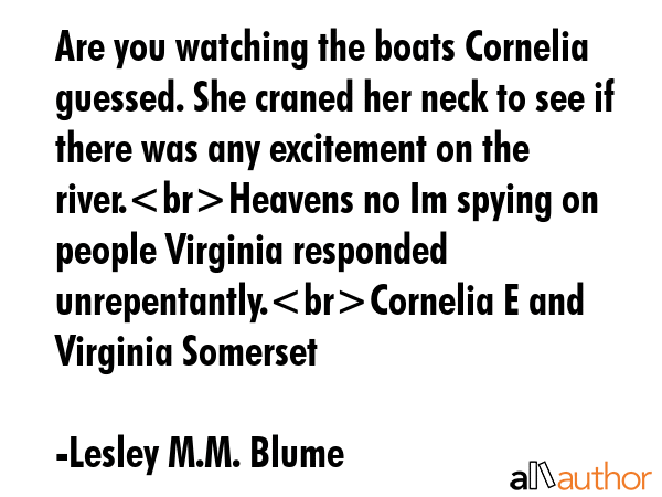 Are you watching the boats Cornelia guessed. She craned her neck to see if there was any excitement... - Lesley M.M. Blume Quote GIF