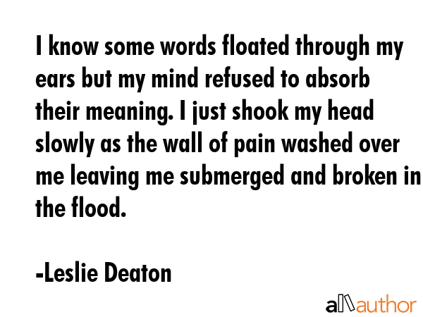 I know some words floated through my ears but my mind refused to absorb their meaning. I just shook... - Leslie Deaton Quote GIF