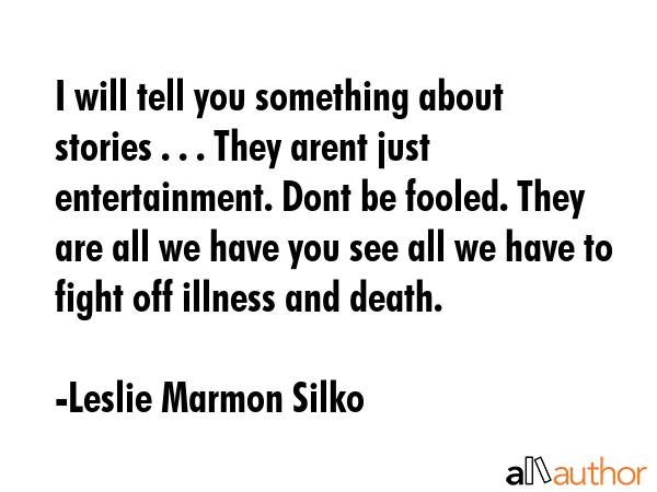 I will tell you something about stories . . . They arent just entertainment. Dont be fooled. They... - Leslie Marmon Silko Quote GIF