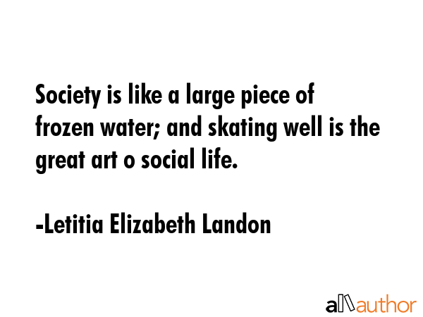 Society is like a large piece of frozen water; and skating well is the great art o social life. - Letitia Elizabeth Landon Quote GIF