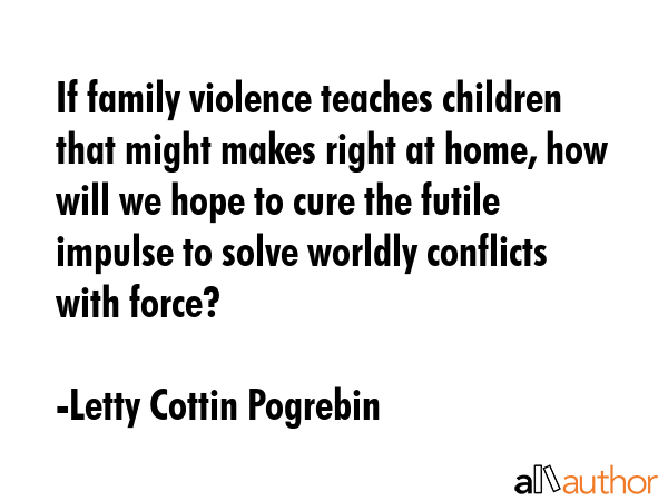 If family violence teaches children that might makes right at home, how will we hope to cure the... - Letty Cottin Pogrebin Quote GIF