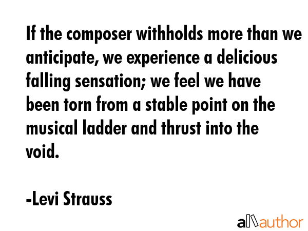 If the composer withholds more than we anticipate, we experience a delicious falling sensation; we... - Levi Strauss Quote GIF