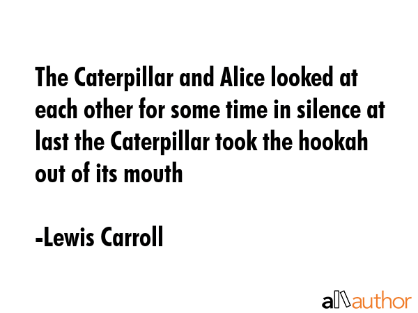 The Caterpillar and Alice looked at each other for some time in silence at last the Caterpillar... - Lewis Carroll Quote GIF