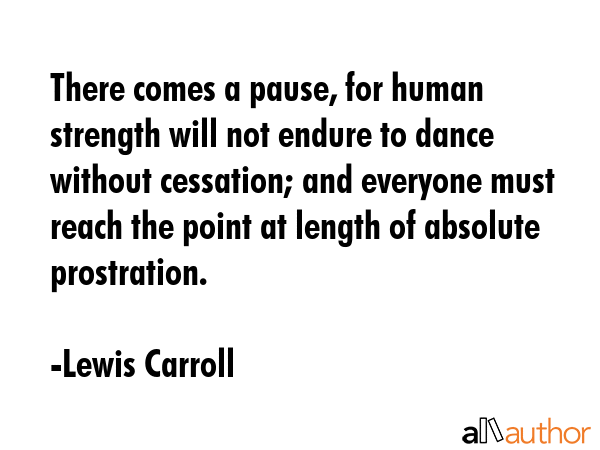 There comes a pause, for human strength will not endure to dance without cessation; and everyone... - Lewis Carroll Quote GIF