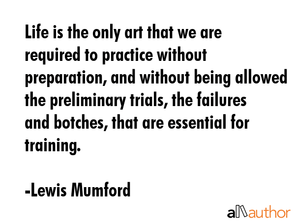 Life is the only art that we are required to practice without preparation, and without being... - Lewis Mumford Quote GIF