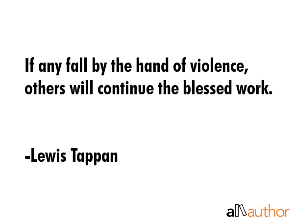 If any fall by the hand of violence, others will continue the blessed work. - Lewis Tappan Quote GIF
