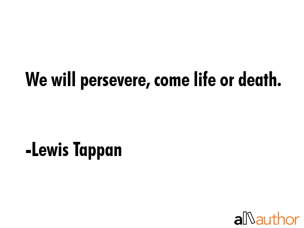 We will persevere, come life or death. - Lewis Tappan Quote GIF