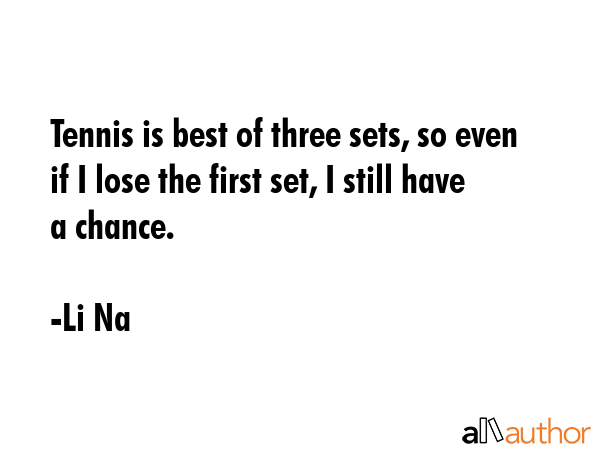 Tennis is best of three sets, so even if I lose the first set, I still have a chance. - Li Na Quote GIF