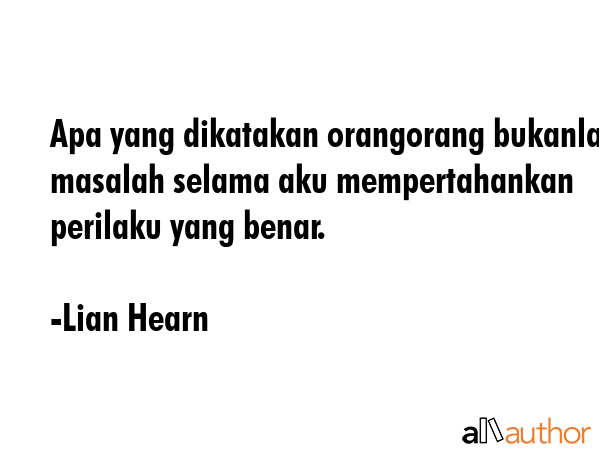 Apa yang dikatakan orangorang bukanlah masalah selama aku mempertahankan perilaku yang benar. - Lian Hearn Quote GIF