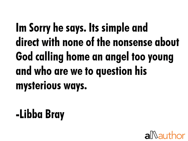 Im Sorry he says. Its simple and direct with none of the nonsense about God calling home an angel... - Libba Bray Quote GIF