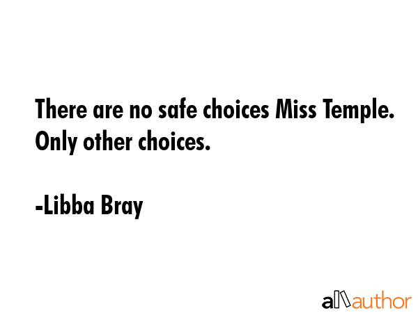 There are no safe choices Miss Temple. Only other choices. - Libba Bray Quote GIF