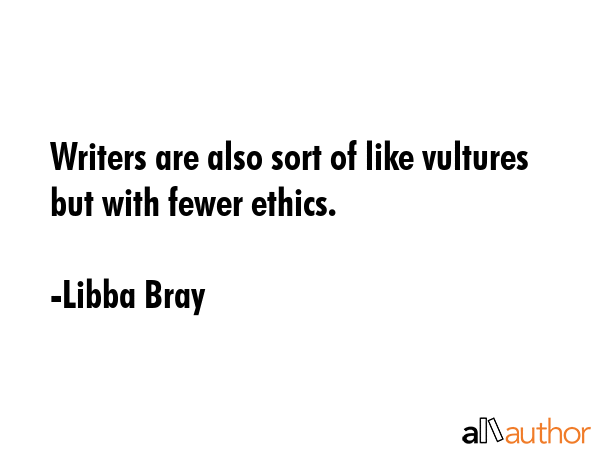 Writers are also sort of like vultures but with fewer ethics. - Libba Bray Quote GIF