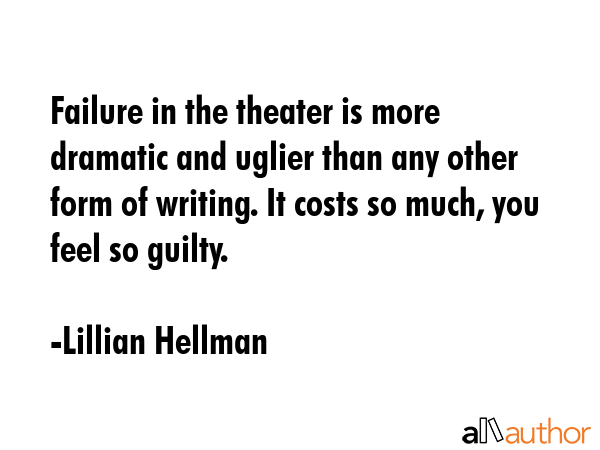 Failure in the theater is more dramatic and uglier than any other form of writing. It costs so... - Lillian Hellman Quote GIF
