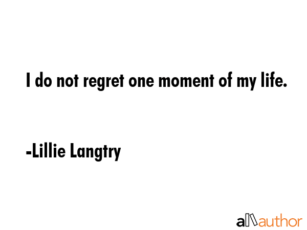 I do not regret one moment of my life. - Lillie Langtry Quote GIF