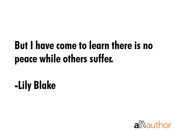 But I have come to learn there is no peace while others suffer. - Lily Blake Quote GIF
