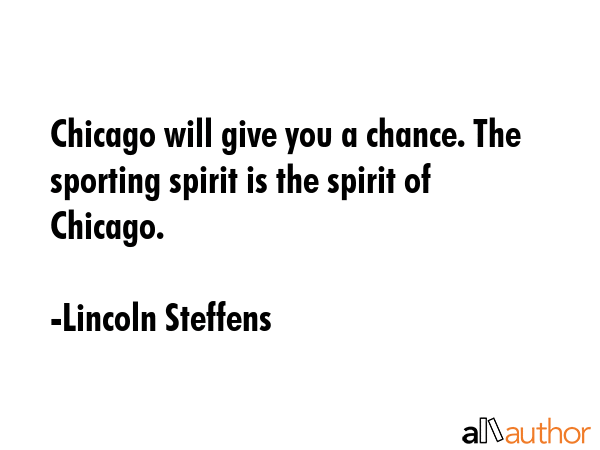 Chicago will give you a chance. The sporting spirit is the spirit of Chicago. - Lincoln Steffens Quote GIF