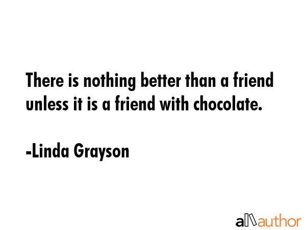 There is nothing better than a friend unless it is a friend with chocolate. - Linda Grayson Quote GIF