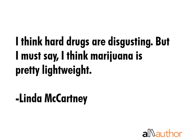 I think hard drugs are disgusting. But I must say, I think marijuana is pretty lightweight. - Linda McCartney Quote GIF