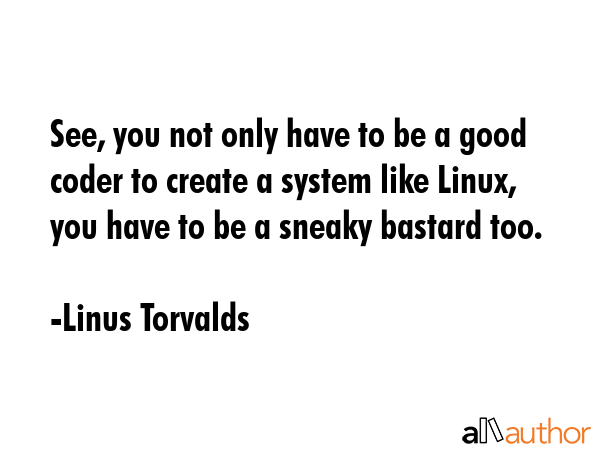 See, you not only have to be a good coder to create a system like Linux, you have to be a sneaky... - Linus Torvalds Quote GIF