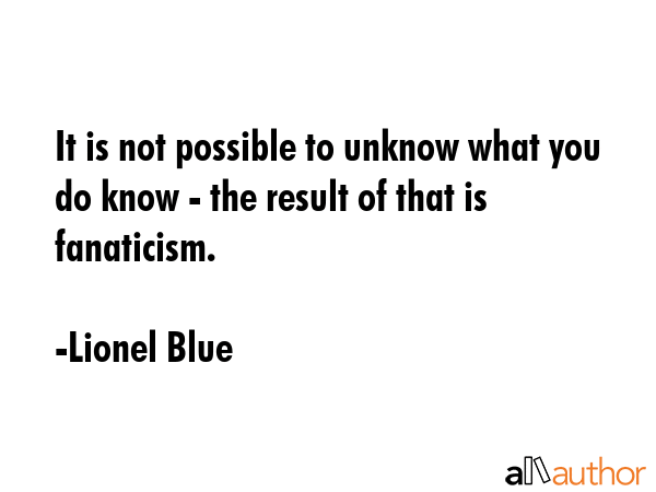 It is not possible to unknow what you do know - the result of that is fanaticism. - Lionel Blue Quote GIF