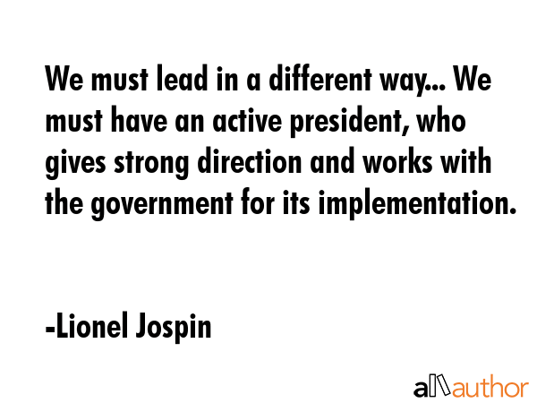 We must lead in a different way... We must have an active president, who gives strong direction and... - Lionel Jospin Quote GIF