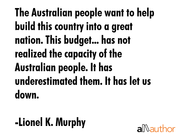 The Australian people want to help build this country into a great nation. This budget... has not... - Lionel K. Murphy Quote GIF