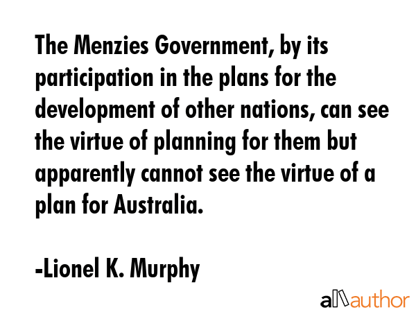 The Menzies Government, by its participation in the plans for the development of other nations, can... - Lionel K. Murphy Quote GIF