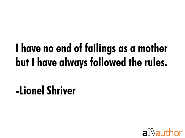 I have no end of failings as a mother but I have always followed the rules. - Lionel Shriver Quote GIF
