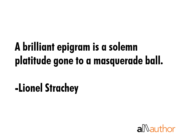 A brilliant epigram is a solemn platitude gone to a masquerade ball. - Lionel Strachey Quote GIF